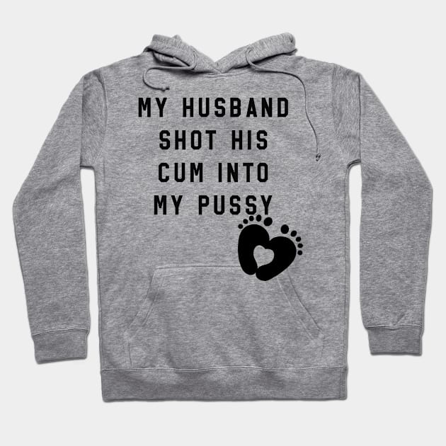 my husband shot his cum into my pussy Hoodie by itacc